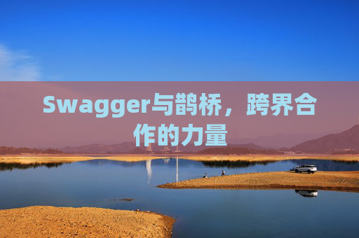 Swagger与鹊桥，跨界合作的力量