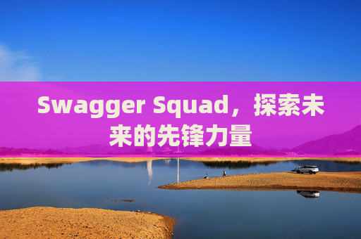 Swagger Squad，探索未来的先锋力量
